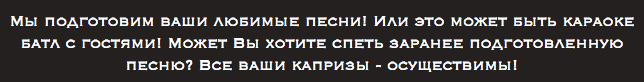 Мы подготовим ваши любимые песни! Или это может быть караоке батл с гостями! Может Вы хотите спеть заранее подготовленную песню? Все ваши капризы - осуществимы! 